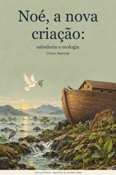 Capa de Noé, a nova criação : sabedoria e ecologia, por Alencar, Chico