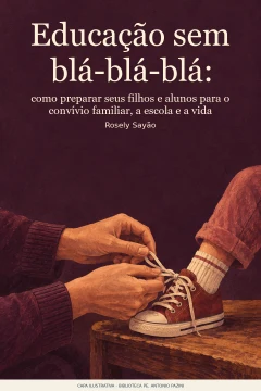 Capa de Educação sem blá-blá-blá : como preparar seus filhos e alunos para o convívio familiar, a escola e a vida, por Sayão, Rosely